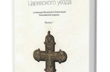 В Волгограде состоится презентация книги «Историко-статистические описания церквей и сёл Астраханской епархии Царевского уезда в границах Волжского благочиния Калачёвской епархии»